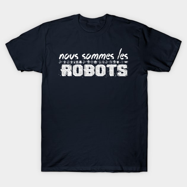 NOUS SOMMES LES ROBOTS T-Shirt by FREESA